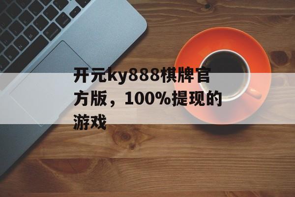 开元ky888棋牌官方版，100%提现的游戏