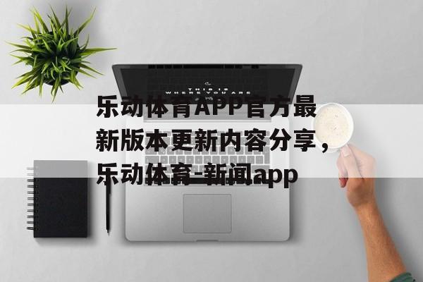 乐动体育APP官方最新版本更新内容分享，乐动体育-新闻app